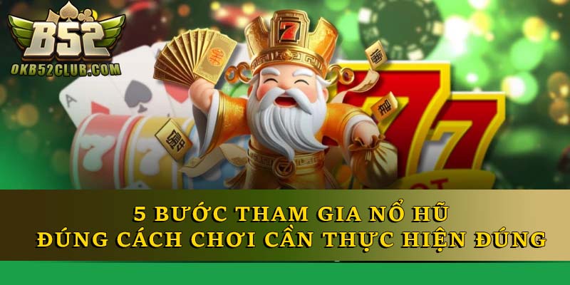 5 bước tham gia nổ hũ đúng cách chơi cần thực hiện đúng 5 bước tham gia nổ hũ đúng cách chơi cần thực hiện đúng