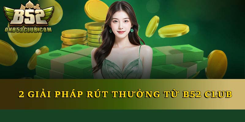 2 giải pháp rút thưởng từ B52 Club 2 giải pháp rút thưởng từ B52 Club
