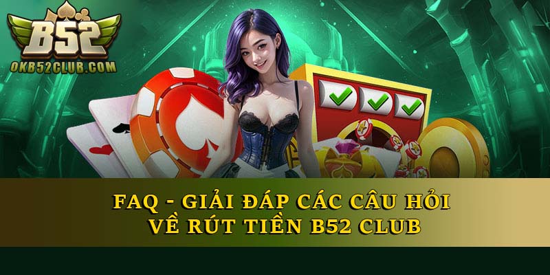 FAQ - Giải đáp các câu hỏi về rút tiền B52 Club FAQ - Giải đáp các câu hỏi về rút tiền B52 Club
