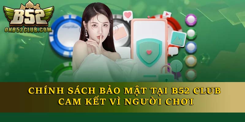 Chính Sách Bảo Mật Tại B52 Club – Cam Kết Vì Người Chơi Chính Sách Bảo Mật Tại B52 Club – Cam Kết Vì Người Chơi