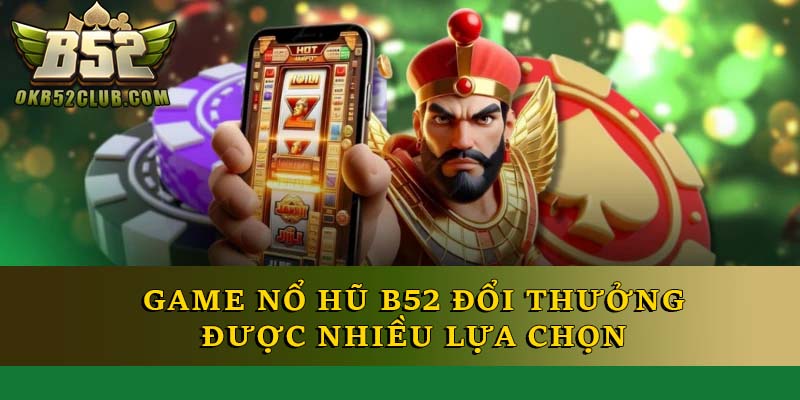 Game nổ hũ B52 đổi thưởng được nhiều lựa chọn Game nổ hũ B52 đổi thưởng được nhiều lựa chọn