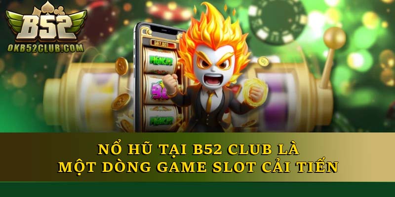 Nổ hũ tại B52 Club là một dòng game slot cải tiến