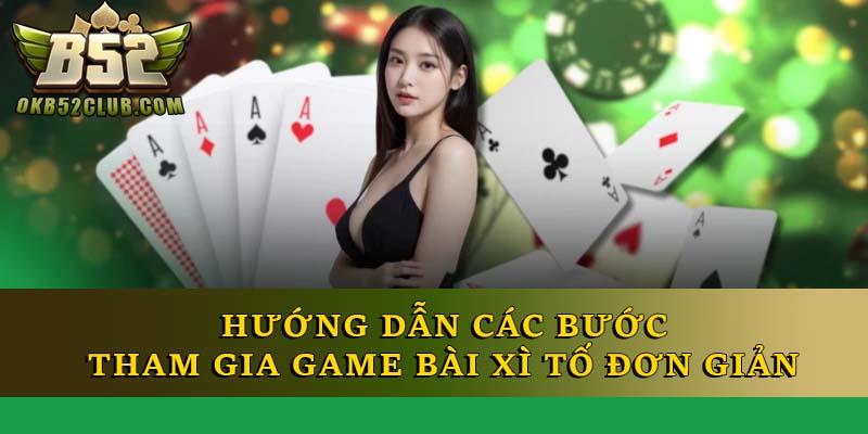 Hướng dẫn các bước tham gia game bài xì tố đơn giản