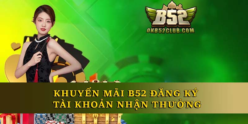 Khuyến mãi B52 đăng ký tài khoản nhận thưởng