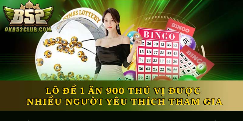 Lô đề 1 ăn 900 thú vị được nhiều người yêu thích tham gia