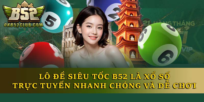 Lô đề siêu tốc B52 là xổ số trực tuyến nhanh chóng và dễ chơi