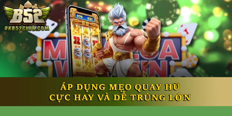 Áp dụng mẹo quay hũ cực hay và dễ trúng lớn