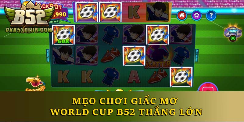 Mẹo chơi giấc mơ World Cup B52 thắng lớn