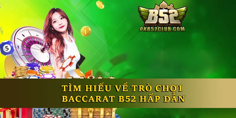 Tìm hiểu về trò chơi Baccarat B52 hấp dẫn