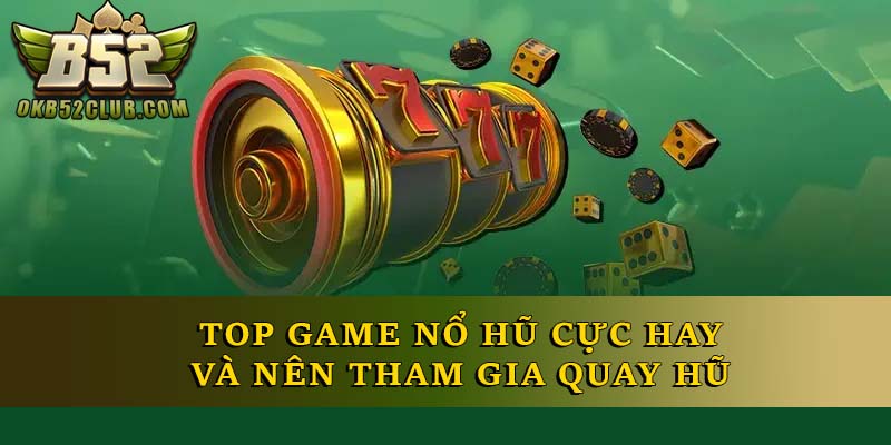 Top game nổ hũ cực hay và nên tham gia quay hũ