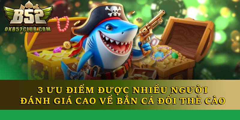 3 ưu điểm được nhiều người đánh giá cao về bắn cá đổi thẻ cào 3 ưu điểm được nhiều người đánh giá cao về bắn cá đổi thẻ cào