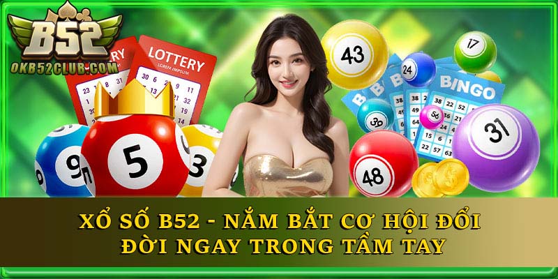Xổ Số B52 - Nắm Bắt Cơ Hội Đổi Đời Ngay Trong Tầm Tay